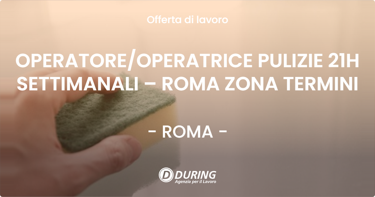 OFFERTA LAVORO - OPERATOREOPERATRICE PULIZIE 21H SETTIMANALI – ROMA ZONA TERMINI - ROMA