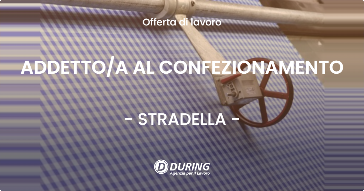 OFFERTA LAVORO - ADDETTO/A AL CONFEZIONAMENTO - STRADELLA (PV)