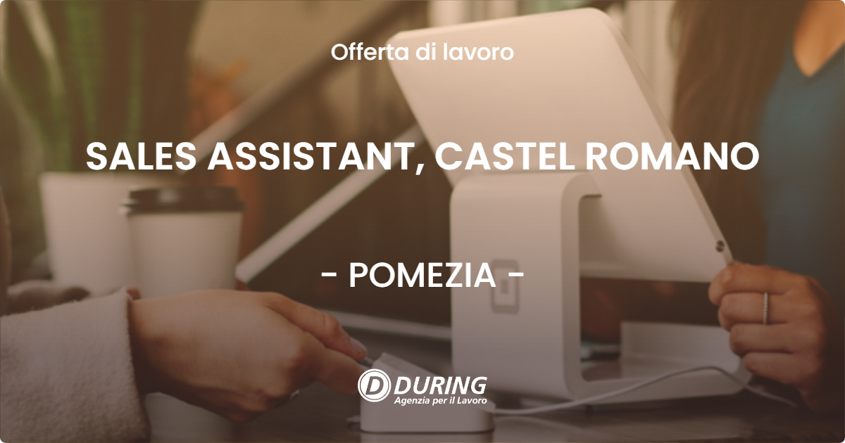 OFFERTA LAVORO - SALES ASSISTANT, CASTEL ROMANO - POMEZIA (Roma)
