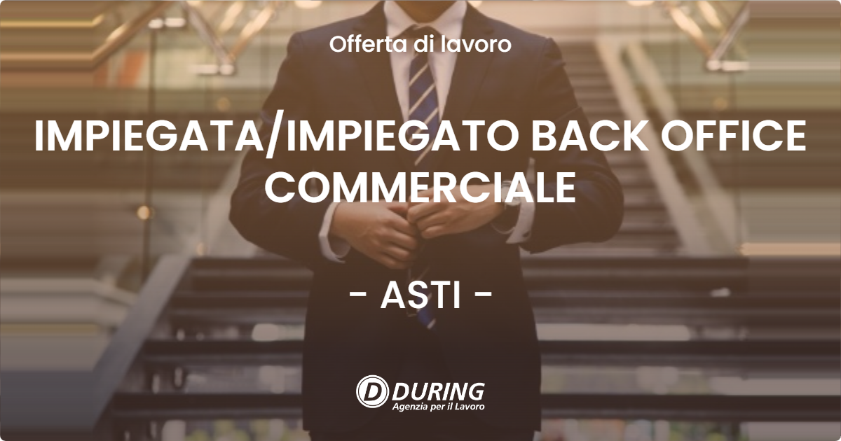 OFFERTA LAVORO - IMPIEGATA/IMPIEGATO BACK OFFICE COMMERCIALE - ASTI (AT)