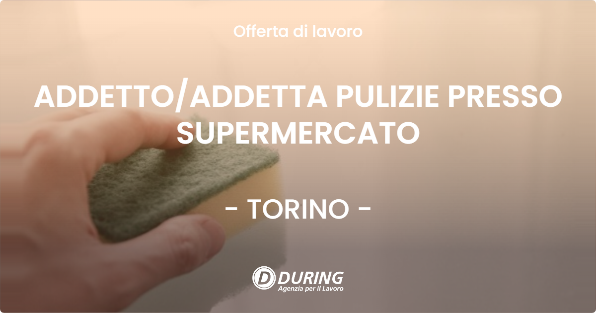OFFERTA LAVORO - ADDETTO/ADDETTA PULIZIE PRESSO SUPERMERCATO - TORINO (TO)