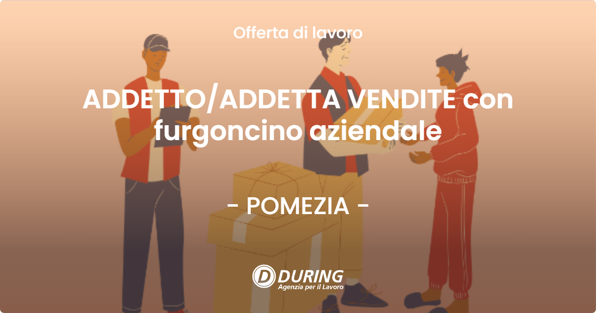 OFFERTA LAVORO - ADDETTOADDETTA VENDITE con furgoncino aziendale - POMEZIA