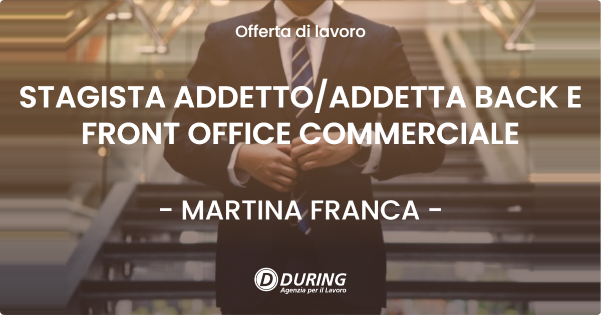 OFFERTA LAVORO - STAGISTA ADDETTO/ADDETTA BACK E FRONT OFFICE COMMERCIALE - MARTINA FRANCA (TA)