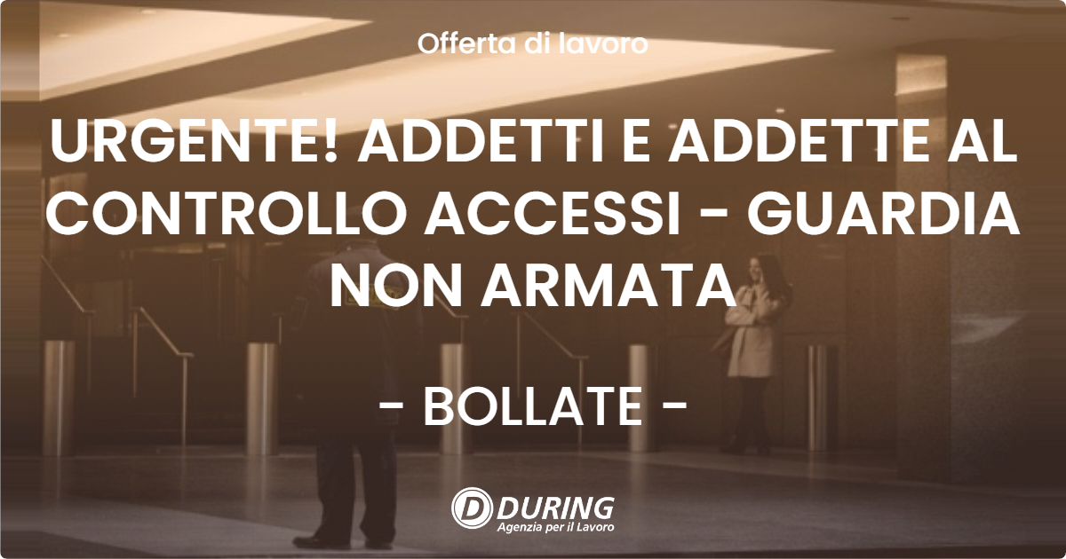 OFFERTA LAVORO - URGENTE! ADDETTI E ADDETTE AL CONTROLLO ACCESSI - GUARDIA NON ARMATA - BOLLATE (MI)