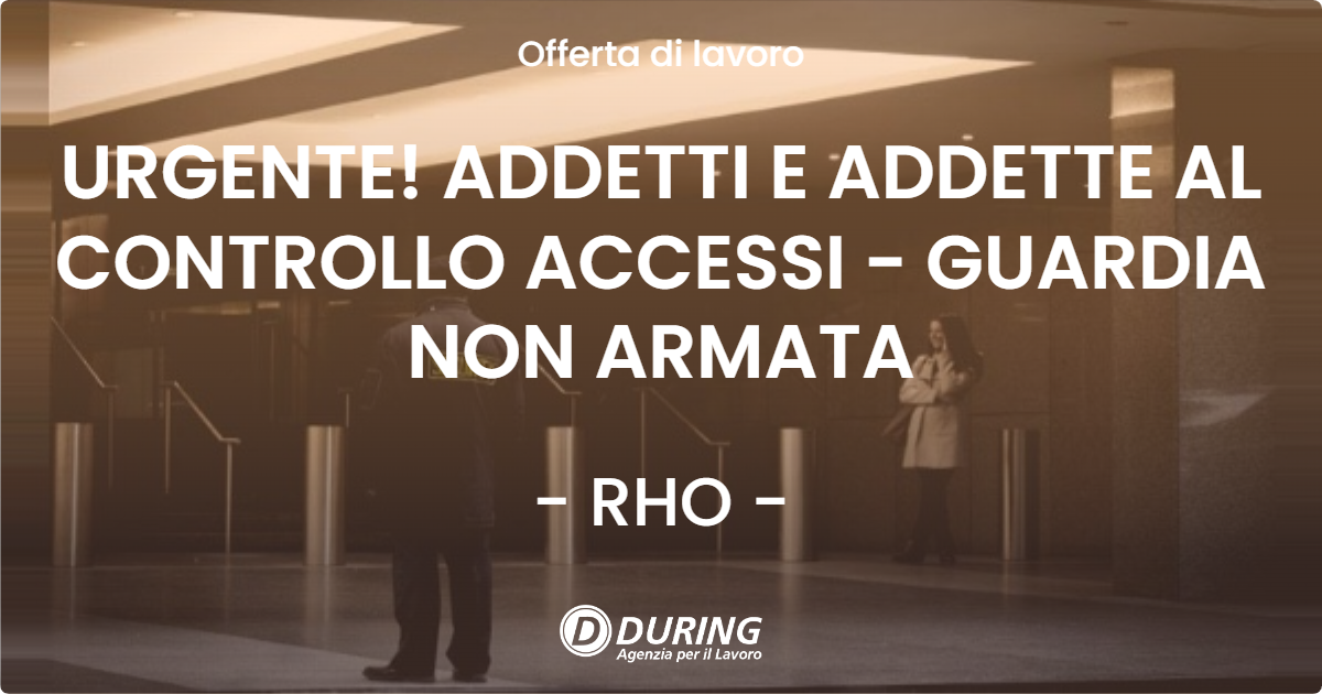 OFFERTA LAVORO - URGENTE! ADDETTI E ADDETTE AL CONTROLLO ACCESSI - GUARDIA NON ARMATA - RHO (MI)