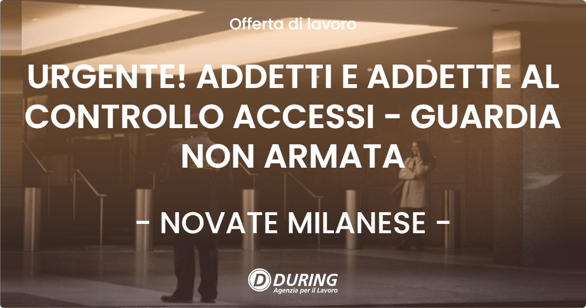 OFFERTA LAVORO - URGENTE! ADDETTI E ADDETTE AL CONTROLLO ACCESSI - GUARDIA NON ARMATA - NOVATE MILANESE (MI)