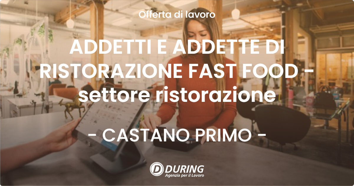 OFFERTA LAVORO - ADDETTI E ADDETTE DI RISTORAZIONE FAST FOOD - settore ristorazione - CASTANO PRIMO (MI)