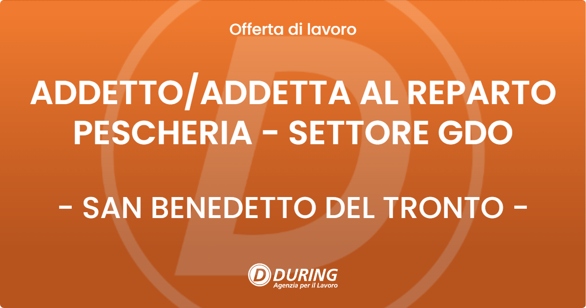 OFFERTA LAVORO - ADDETTO/ADDETTA AL REPARTO PESCHERIA - SETTORE GDO - SAN BENEDETTO DEL TRONTO (AP)