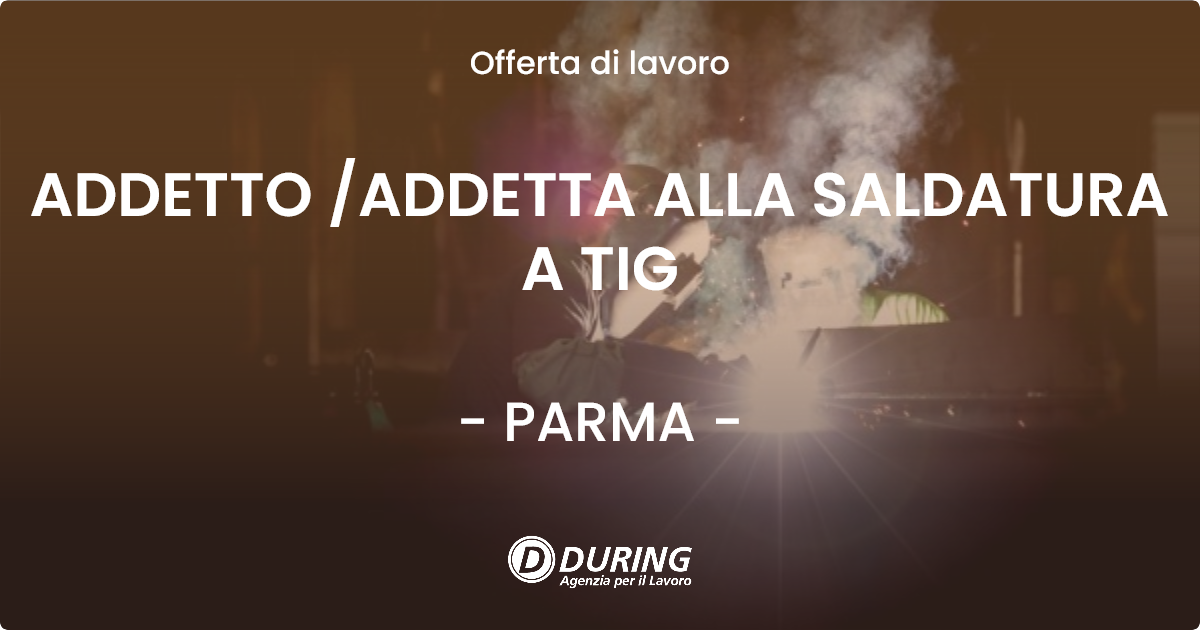 OFFERTA LAVORO - ADDETTO /ADDETTA ALLA SALDATURA A TIG - PARMA (PR)