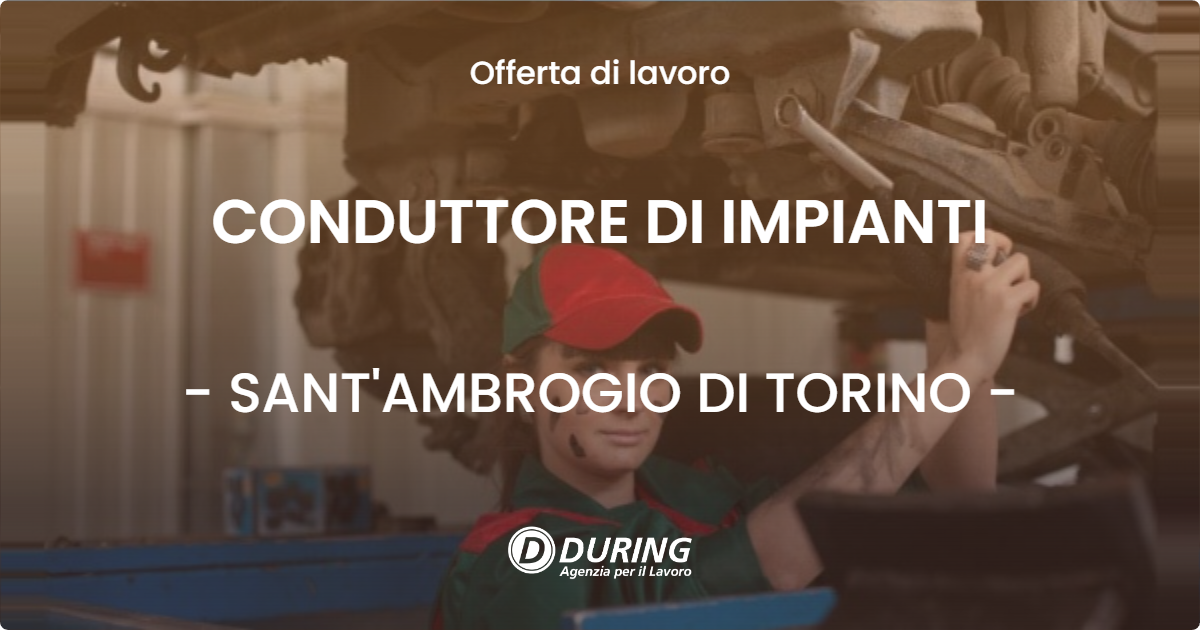 OFFERTA LAVORO - CONDUTTORE DI IMPIANTI - SANT'AMBROGIO DI TORINO (TO)