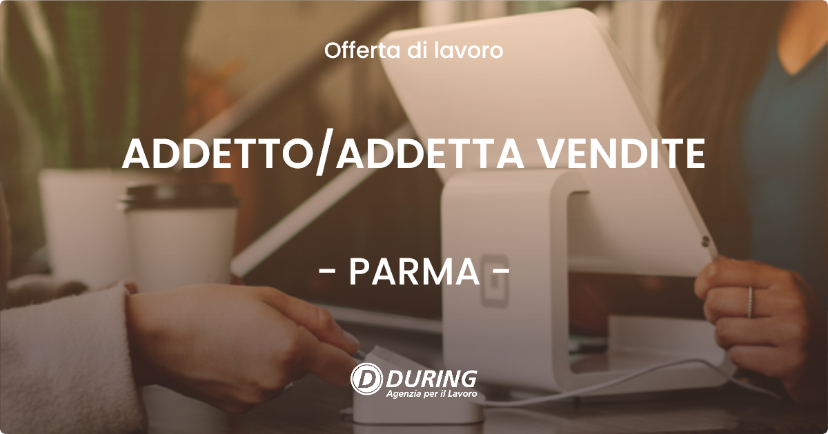 OFFERTA LAVORO - ADDETTO/ADDETTA VENDITE - PARMA (PR)
