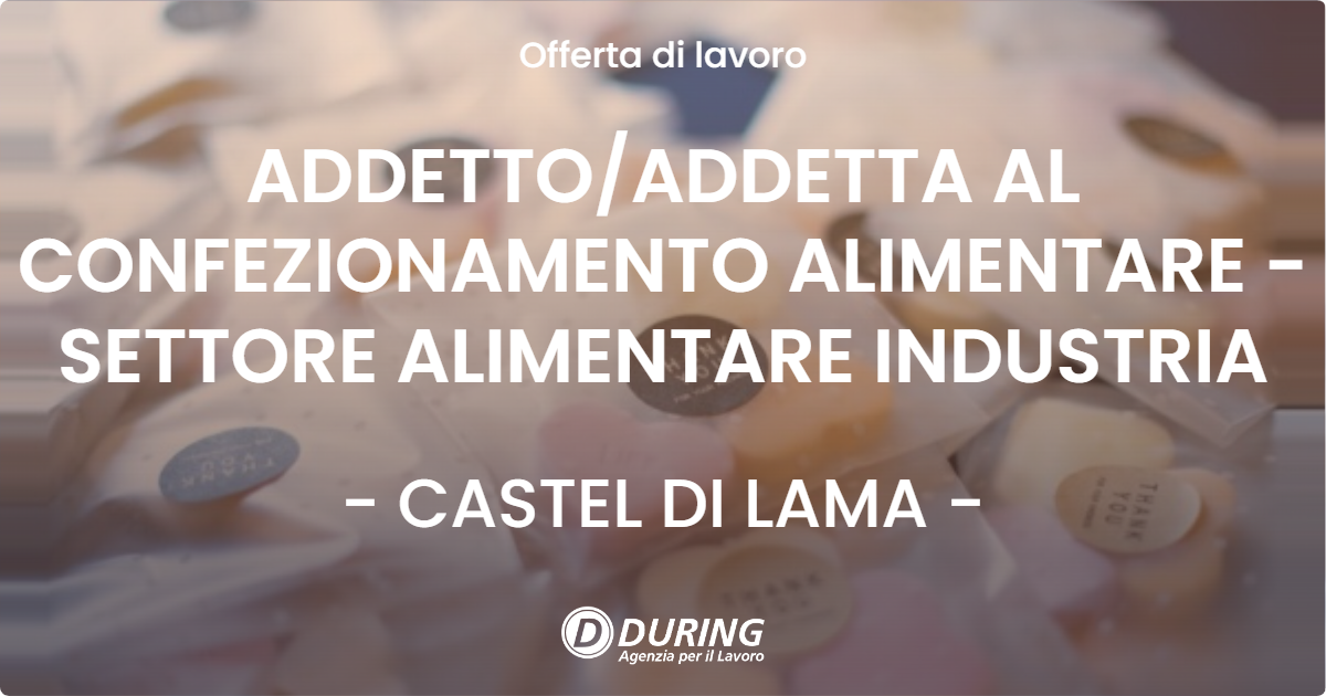 OFFERTA LAVORO - ADDETTO/ADDETTA AL CONFEZIONAMENTO ALIMENTARE - SETTORE ALIMENTARE INDUSTRIA - CASTEL DI LAMA (AP)