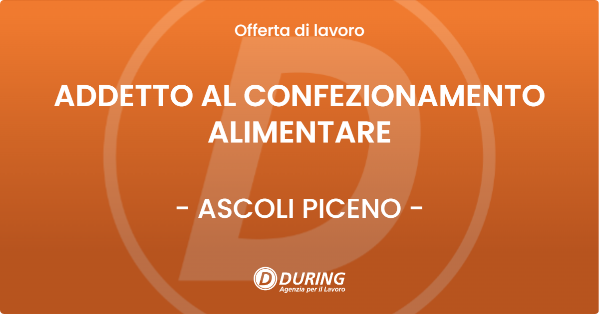 OFFERTA LAVORO - ADDETTO AL CONFEZIONAMENTO ALIMENTARE - ASCOLI PICENO