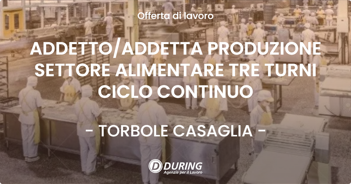 OFFERTA LAVORO - ADDETTO/ADDETTA PRODUZIONE SETTORE ALIMENTARE TRE TURNI CICLO CONTINUO - TORBOLE CASAGLIA (BS)