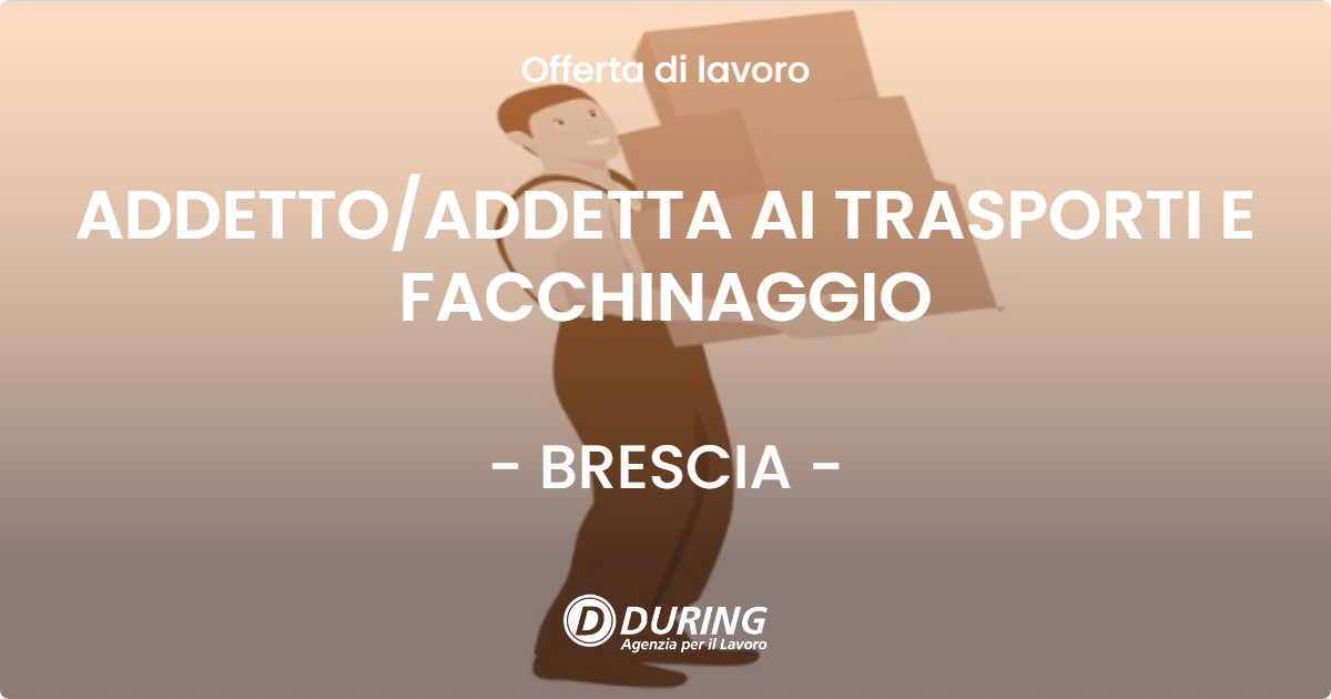 OFFERTA LAVORO - ADDETTO/ADDETTA AI TRASPORTI E FACCHINAGGIO - BRESCIA (BS)