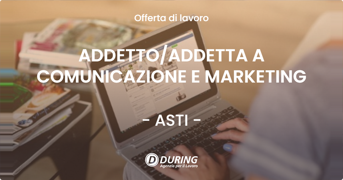 OFFERTA LAVORO - ADDETTO/ADDETTA A COMUNICAZIONE E MARKETING - ASTI (AT)