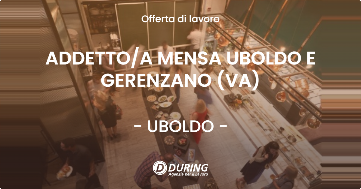 OFFERTA LAVORO - ADDETTO/A MENSA UBOLDO E GERENZANO (VA) - UBOLDO (VA)
