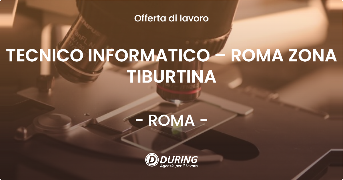 OFFERTA LAVORO - TECNICO INFORMATICO – ROMA ZONA TIBURTINA - ROMA (Roma)