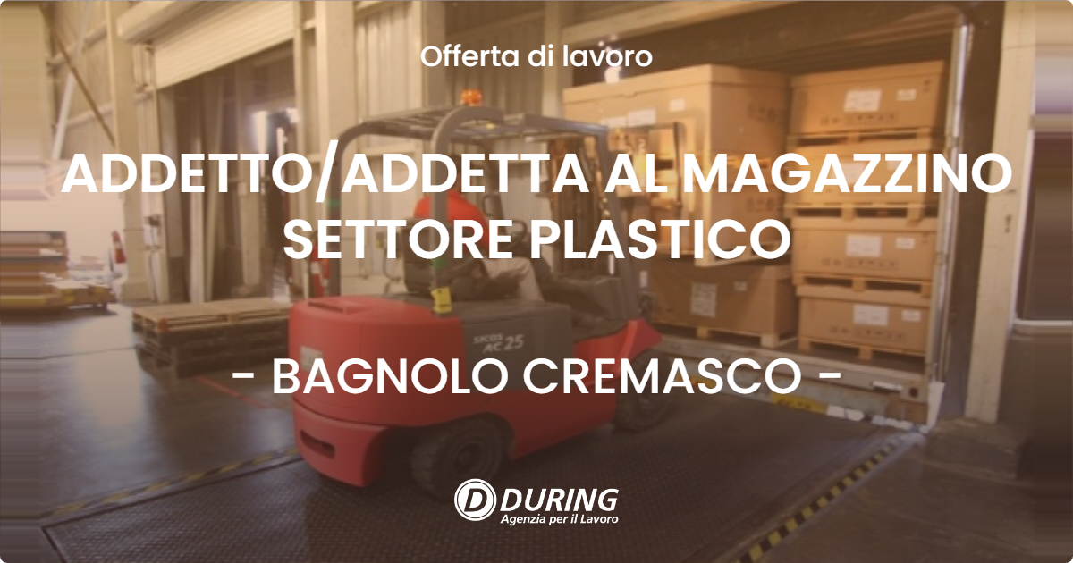 OFFERTA LAVORO - ADDETTO/ADDETTA AL MAGAZZINO SETTORE PLASTICO - BAGNOLO CREMASCO (CR)
