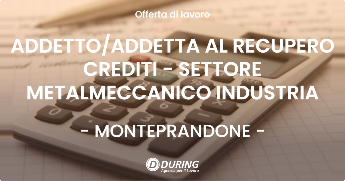 OFFERTA LAVORO - ADDETTO/ADDETTA AL RECUPERO CREDITI - SETTORE METALMECCANICO INDUSTRIA - MONTEPRANDONE (AP)