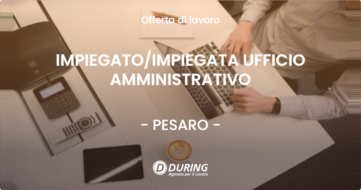 OFFERTA LAVORO - IMPIEGATO/IMPIEGATA UFFICIO AMMINISTRATIVO - PESARO (PU)