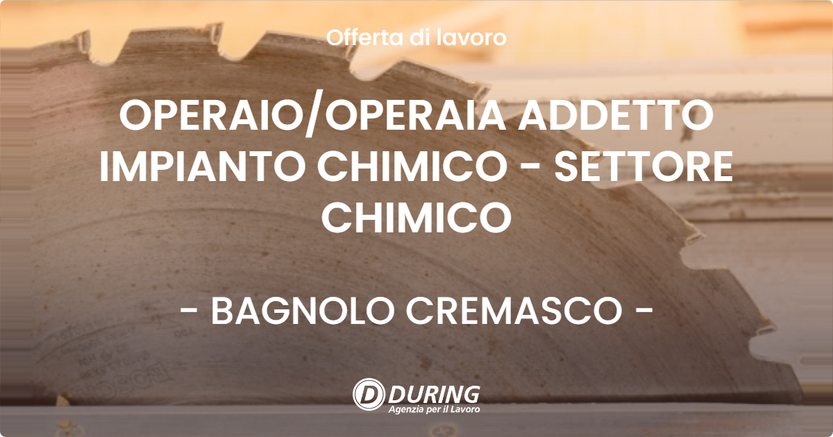 OFFERTA LAVORO - OPERAIO/OPERAIA ADDETTO IMPIANTO CHIMICO - SETTORE CHIMICO - BAGNOLO CREMASCO (CR)