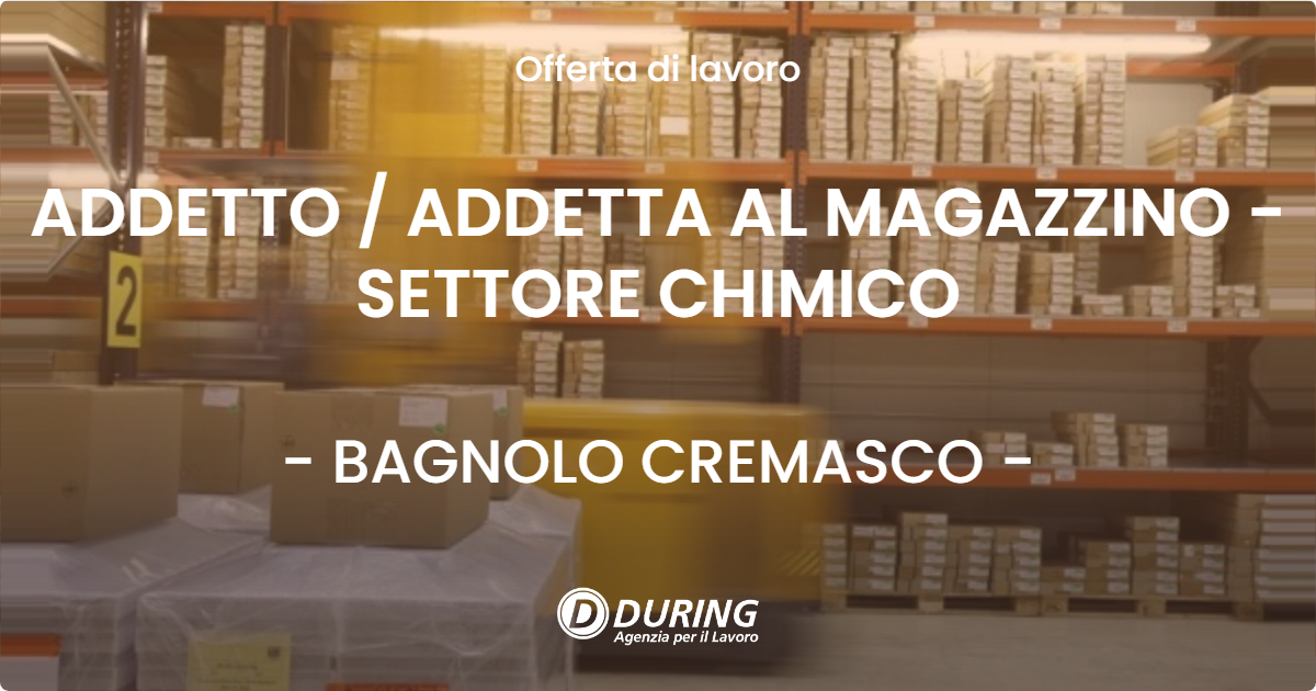 OFFERTA LAVORO - ADDETTO / ADDETTA AL MAGAZZINO - SETTORE CHIMICO - BAGNOLO CREMASCO (CR)