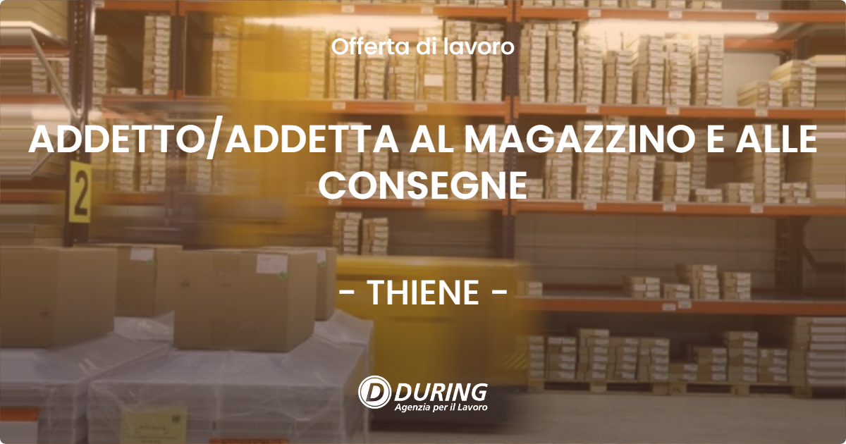 OFFERTA LAVORO - ADDETTO/ADDETTA AL MAGAZZINO E ALLE CONSEGNE - THIENE (VI)