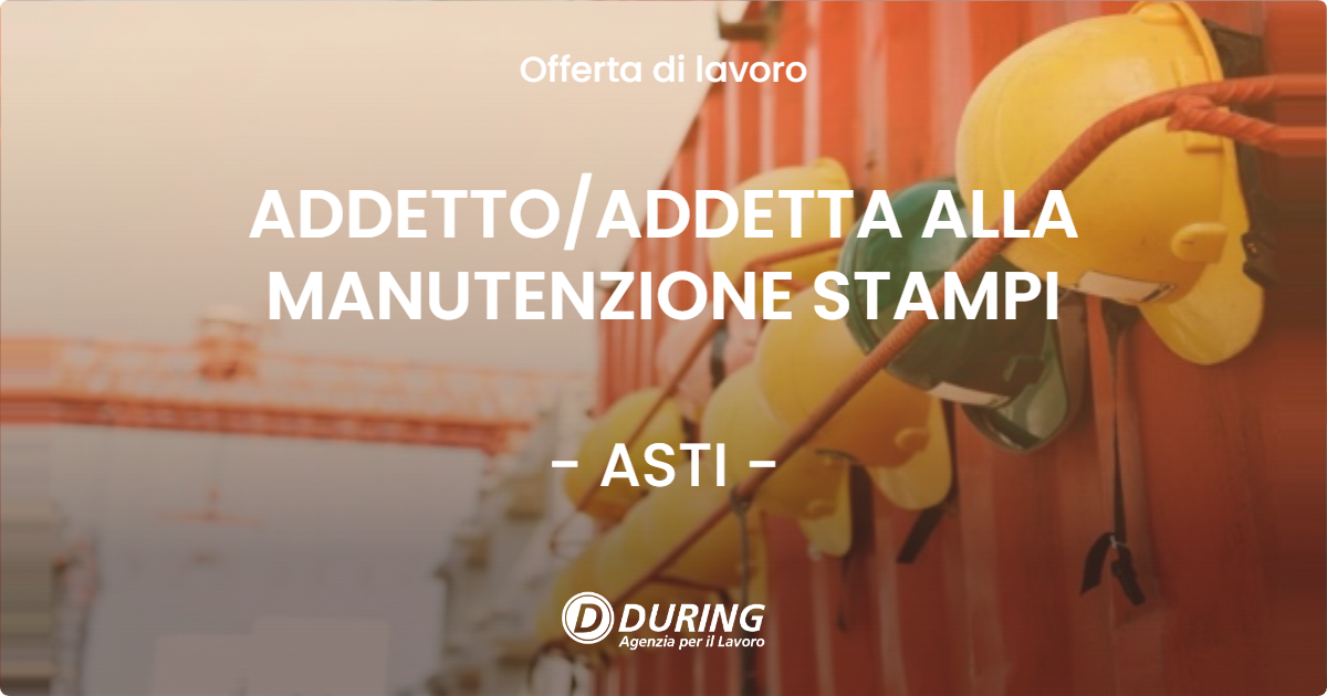 OFFERTA LAVORO - ADDETTO/ADDETTA ALLA MANUTENZIONE STAMPI - ASTI (AT)