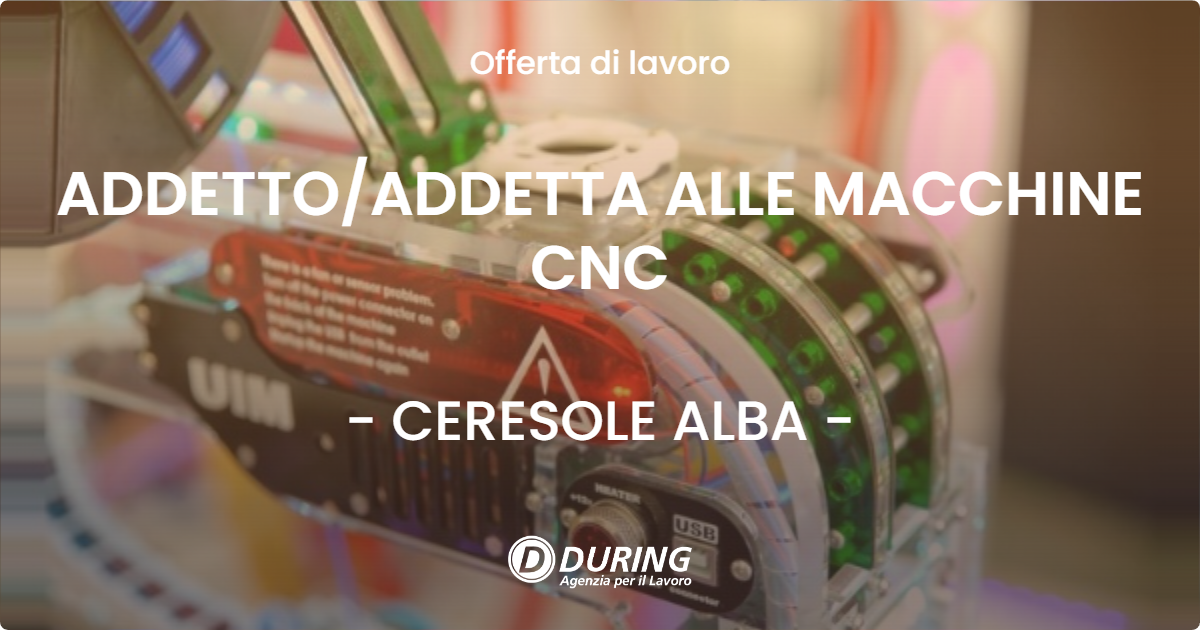 OFFERTA LAVORO - ADDETTO/ADDETTA ALLE MACCHINE CNC - CERESOLE ALBA (CN)