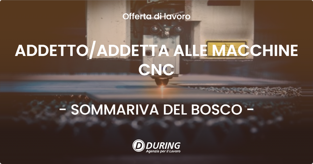 OFFERTA LAVORO - ADDETTO/ADDETTA ALLE MACCHINE CNC - SOMMARIVA DEL BOSCO (CN)