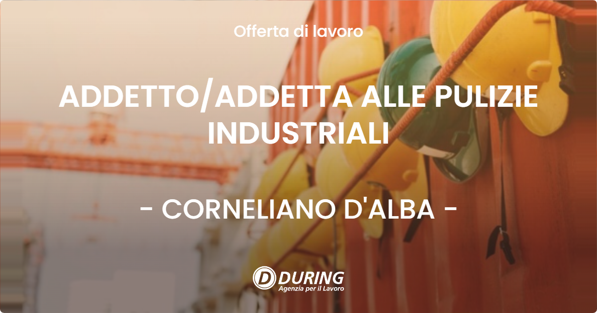 OFFERTA LAVORO - ADDETTO/ADDETTA ALLE PULIZIE INDUSTRIALI - CORNELIANO D'ALBA (CN)