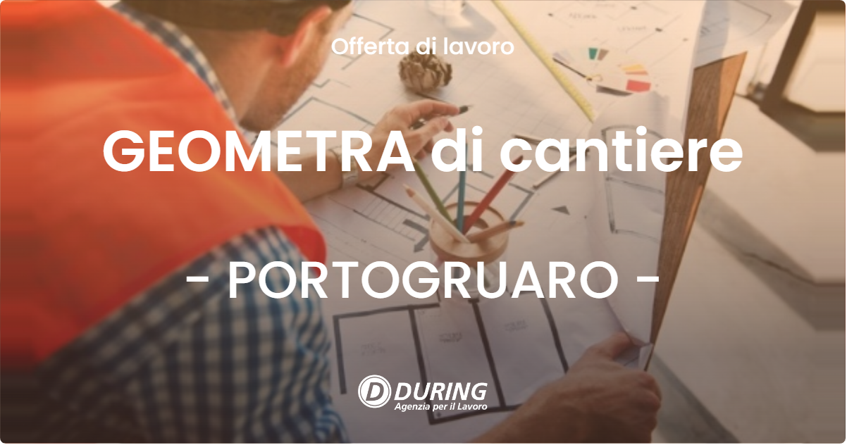 OFFERTA LAVORO - GEOMETRA di cantiere - PORTOGRUARO (VE)