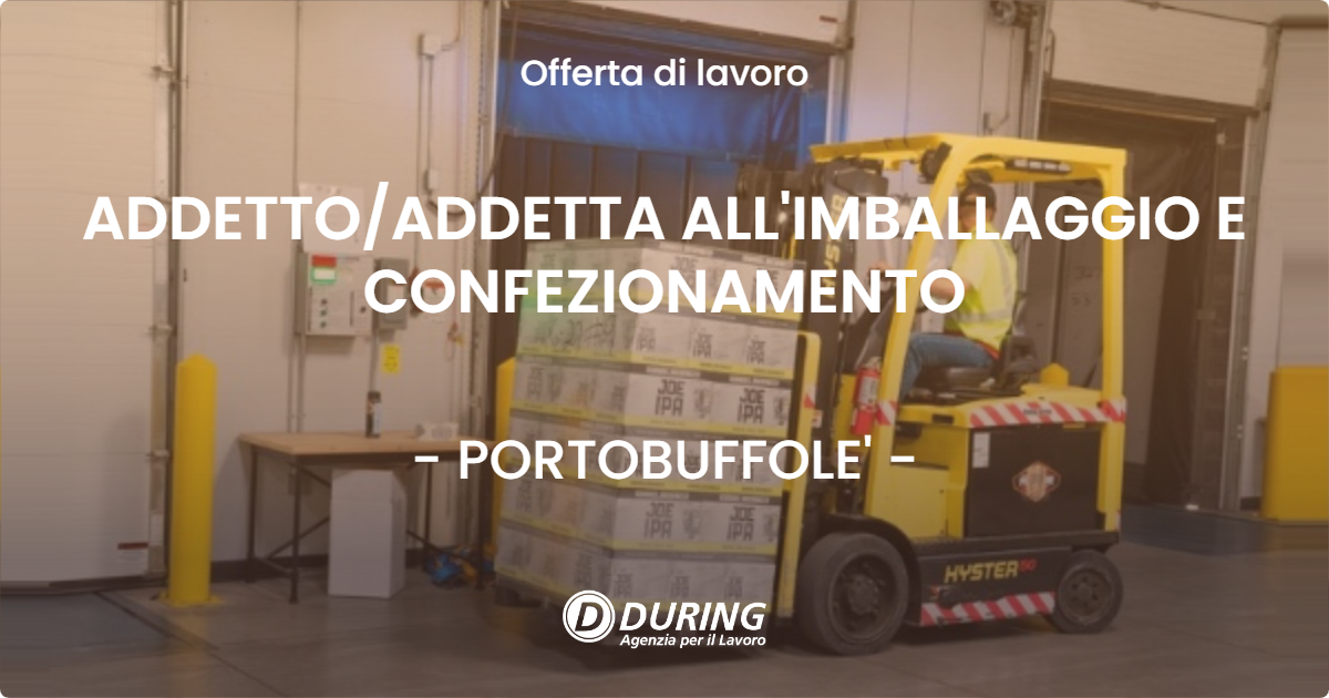 OFFERTA LAVORO - ADDETTO/ADDETTA ALL'IMBALLAGGIO E CONFEZIONAMENTO - PORTOBUFFOLE' (TV)
