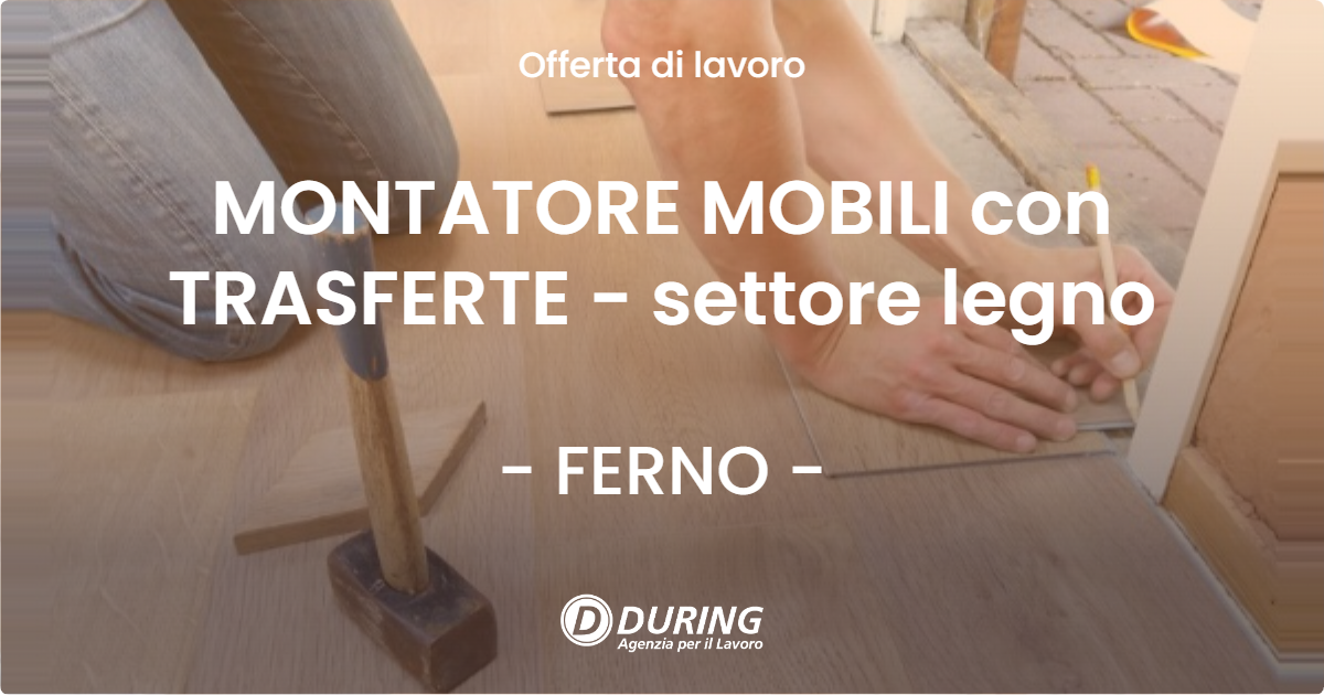 OFFERTA LAVORO - MONTATORE MOBILI con TRASFERTE - settore legno - FERNO