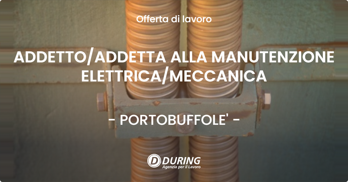 OFFERTA LAVORO - ADDETTO/ADDETTA ALLA MANUTENZIONE ELETTRICA/MECCANICA - PORTOBUFFOLE' (TV)