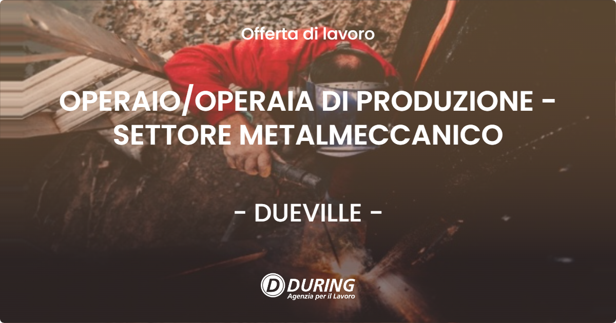 OFFERTA LAVORO - OPERAIO/OPERAIA DI PRODUZIONE - SETTORE METALMECCANICO - DUEVILLE (VI)