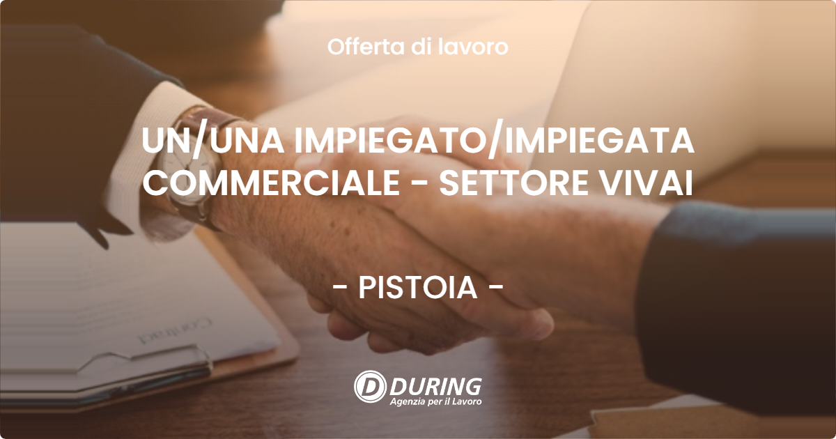 OFFERTA LAVORO - UN/UNA IMPIEGATO/IMPIEGATA COMMERCIALE - SETTORE VIVAI - PISTOIA (PT)