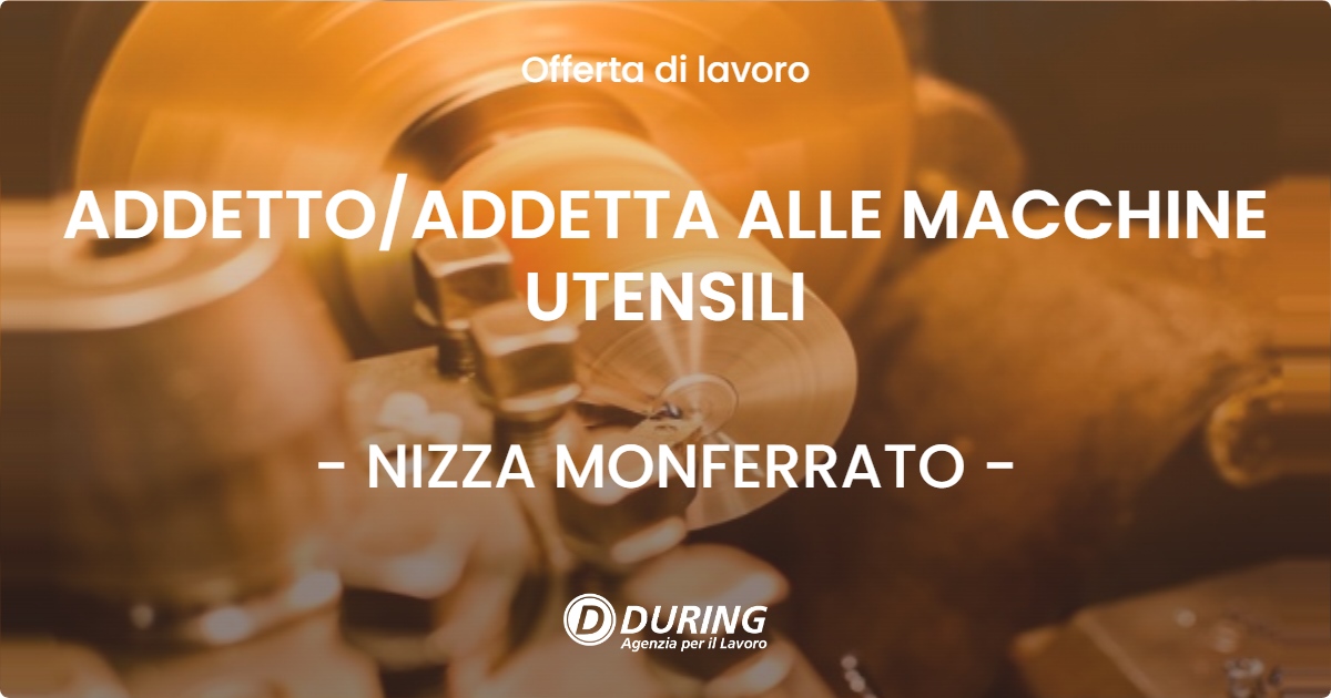 OFFERTA LAVORO - ADDETTO/ADDETTA ALLE MACCHINE UTENSILI - NIZZA MONFERRATO (AT)