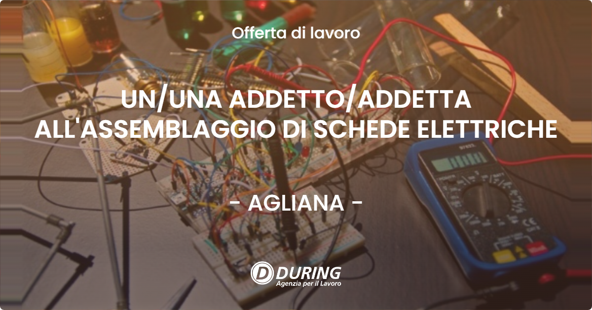 OFFERTA LAVORO - UN/UNA ADDETTO/ADDETTA ALL'ASSEMBLAGGIO DI SCHEDE ELETTRICHE - AGLIANA (PT)