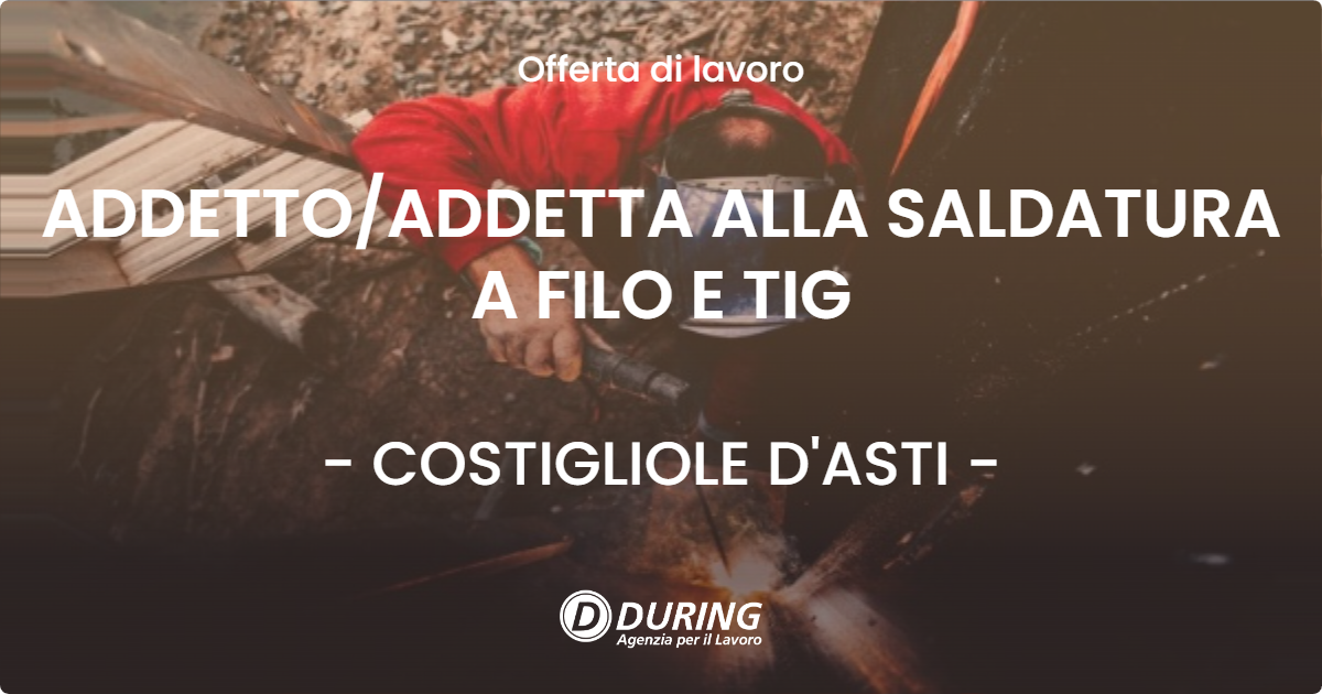 OFFERTA LAVORO - ADDETTO/ADDETTA ALLA SALDATURA A FILO E TIG - COSTIGLIOLE D'ASTI (AT)