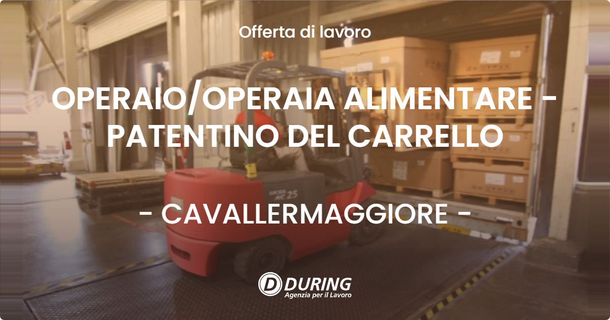 OFFERTA LAVORO - OPERAIO/OPERAIA ALIMENTARE - PATENTINO DEL CARRELLO - CAVALLERMAGGIORE (CN)