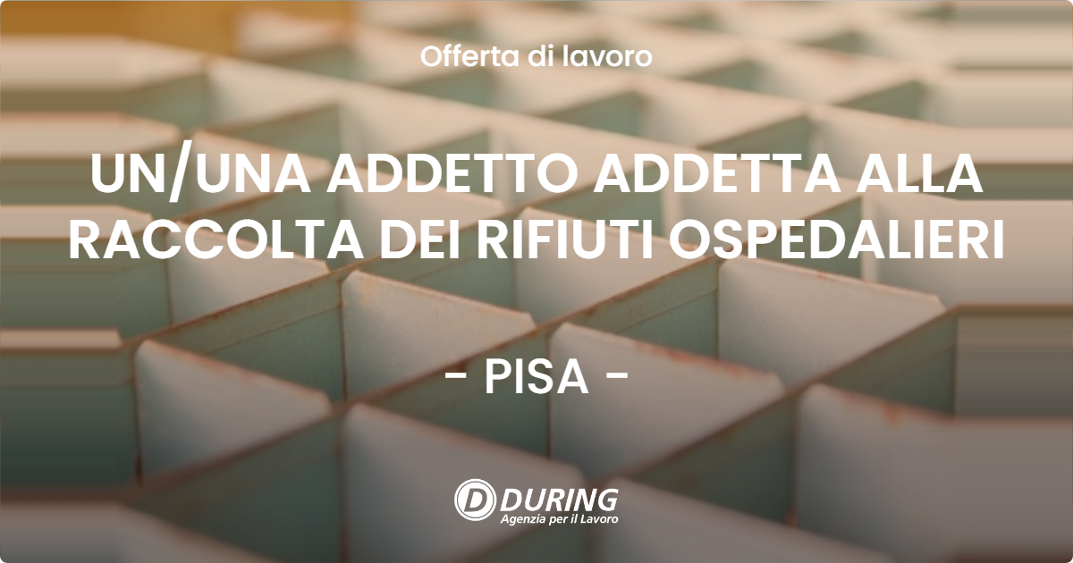 OFFERTA LAVORO - UN/UNA ADDETTO ADDETTA ALLA RACCOLTA DEI RIFIUTI OSPEDALIERI - PISA (PI)
