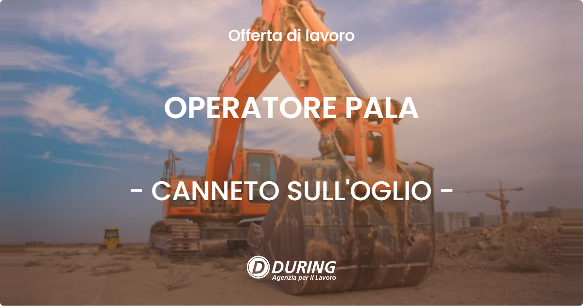 OFFERTA LAVORO - OPERATORE PALA - CANNETO SULL'OGLIO (MN)