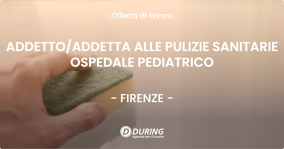 OFFERTA LAVORO - ADDETTO/ADDETTA ALLE PULIZIE SANITARIE OSPEDALE PEDIATRICO - FIRENZE (FI)