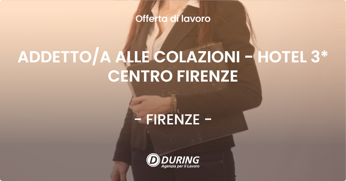OFFERTA LAVORO - ADDETTO/A ALLE COLAZIONI - HOTEL 3* CENTRO FIRENZE - FIRENZE (FI)