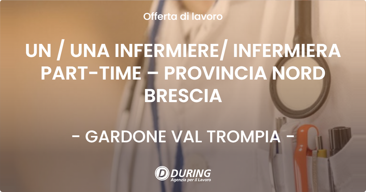 OFFERTA LAVORO - UN / UNA INFERMIERE/ INFERMIERA PART-TIME – PROVINCIA NORD BRESCIA - GARDONE VAL TROMPIA (BS)