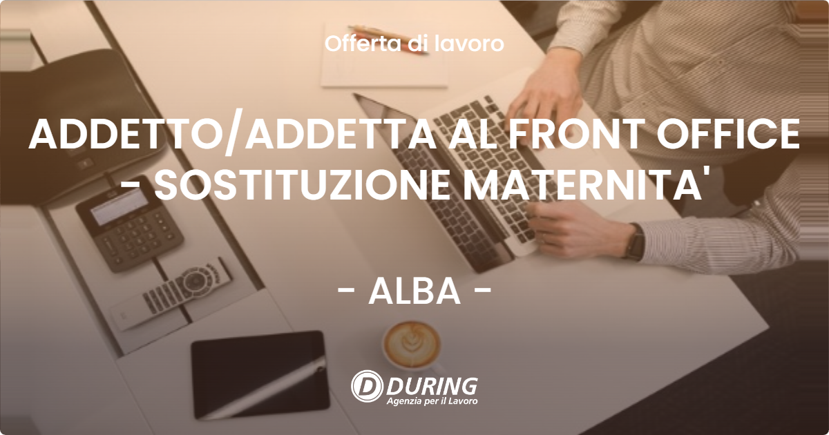 OFFERTA LAVORO - ADDETTO/ADDETTA AL FRONT OFFICE - SOSTITUZIONE MATERNITA' - ALBA (CN)