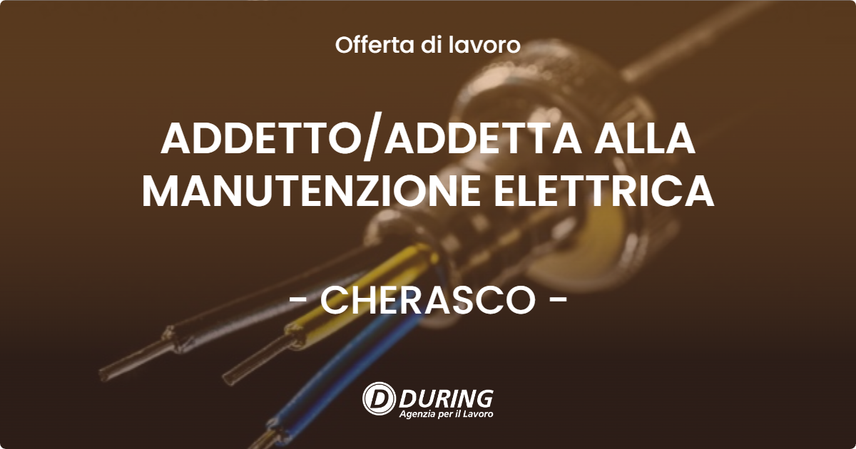 OFFERTA LAVORO - ADDETTO/ADDETTA ALLA MANUTENZIONE ELETTRICA - CHERASCO (CN)