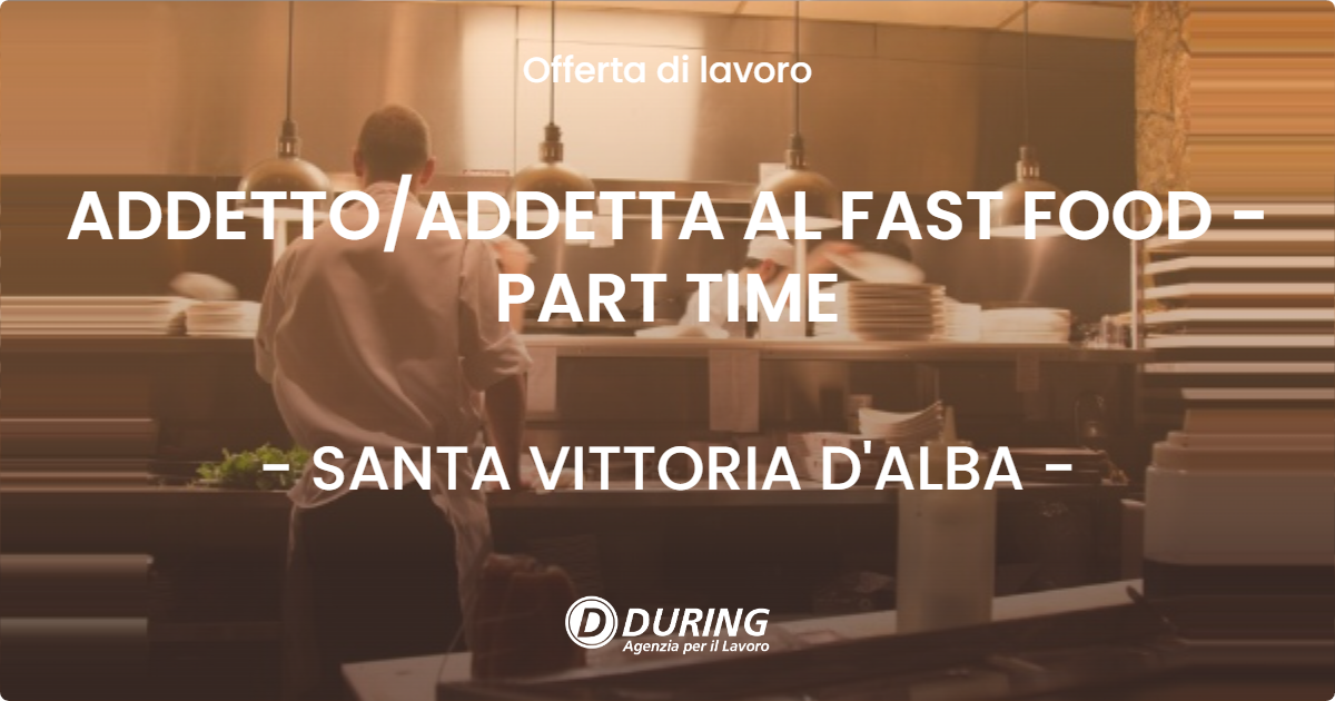 OFFERTA LAVORO - ADDETTO/ADDETTA AL FAST FOOD - PART TIME - SANTA VITTORIA D'ALBA (CN)